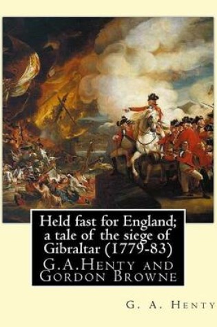 Cover of Held fast for England; a tale of the siege of Gibraltar (1779-83), By G.A. Henty