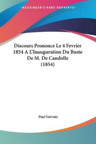 Cover of Discours Prononce Le 4 Fevrier 1854 A L'Inauguration Du Buste De M. De Candolle (1854)