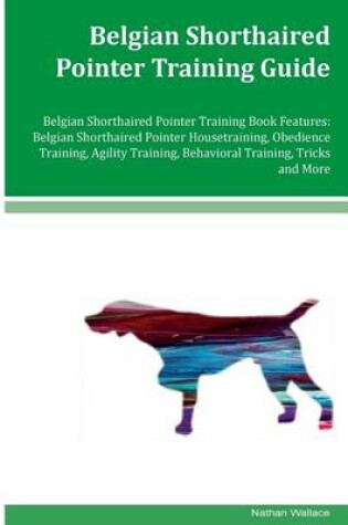 Cover of Belgian Shorthaired Pointer Training Guide Belgian Shorthaired Pointer Training Book Features