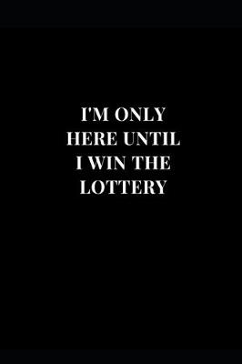 Cover of I'm Only Here Until I Win The Lottery