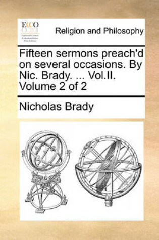 Cover of Fifteen Sermons Preach'd on Several Occasions. by Nic. Brady. ... Vol.II. Volume 2 of 2