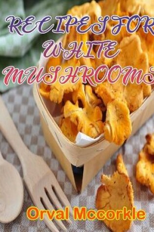Cover of Recipes for White Mushrooms