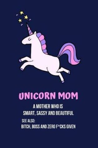 Cover of Unicorn Mom a Mother Who Is Smart, Sassy and Beautiful