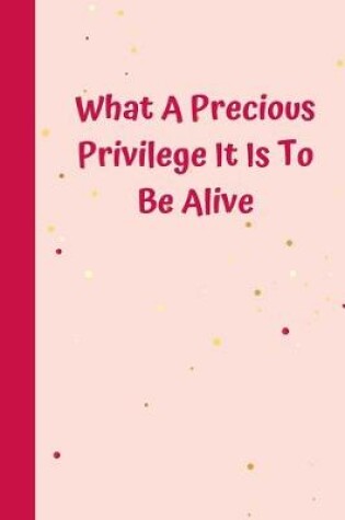 Cover of What A Precious Privilege It Is To Be Alive