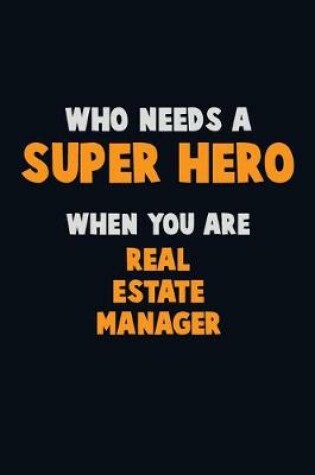 Cover of Who Need A SUPER HERO, When You Are Real Estate Manager