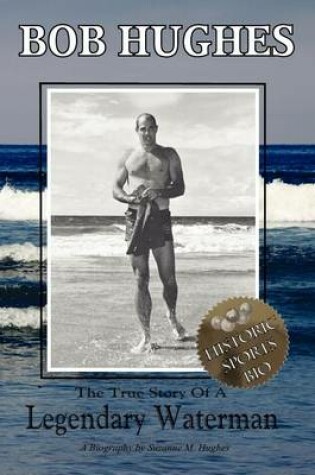 Cover of Bob Hughes - The True Story of a Legendary Waterman