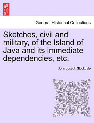 Book cover for Sketches, Civil and Military, of the Island of Java and Its Immediate Dependencies, Etc.