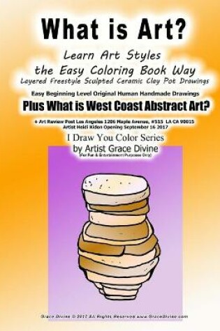 Cover of What is Art? Learn Art Styles the Easy Coloring Book Way Layered Freestyle Sculpted Ceramic Clay Pot Drawings Easy Beginning Level Original Human Handmade Drawings Plus What is West Coast Abstract Art?