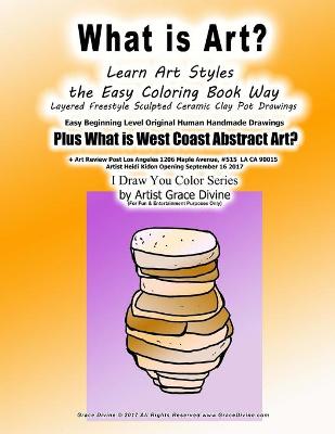 Book cover for What is Art? Learn Art Styles the Easy Coloring Book Way Layered Freestyle Sculpted Ceramic Clay Pot Drawings Easy Beginning Level Original Human Handmade Drawings Plus What is West Coast Abstract Art?