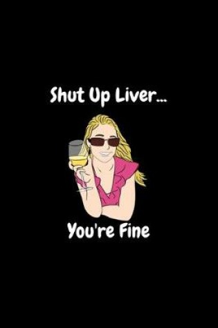 Cover of Shut Up Liver You're fine - Funny Journal