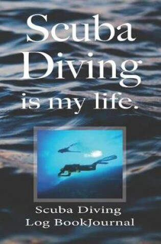 Cover of Scuba Diving is My Life, Scuba Diving Log Book Journal