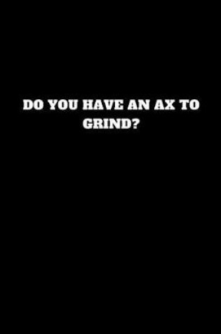 Cover of Do You Have an Ax to Grind?