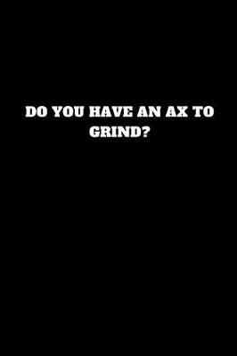 Book cover for Do You Have an Ax to Grind?