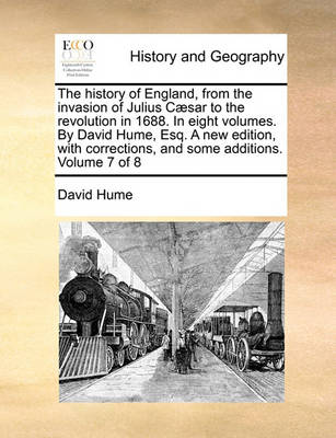 Book cover for The History of England, from the Invasion of Julius Caesar to the Revolution in 1688. in Eight Volumes. by David Hume, Esq. a New Edition, with Corrections, and Some Additions. Volume 7 of 8