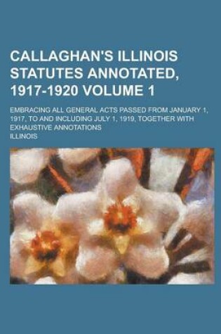 Cover of Callaghan's Illinois Statutes Annotated, 1917-1920; Embracing All General Acts Passed from January 1, 1917, to and Including July 1, 1919, Together with Exhaustive Annotations Volume 1