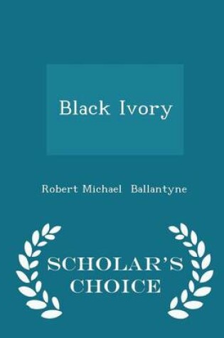 Cover of Black Ivory - Scholar's Choice Edition