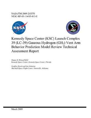 Book cover for Kennedy Space Center (Ksc) Launch Complex 39 (LC-39) Gaseous Hydrogen (Gh2) Vent Arm Behavior Prediction Model Review Technical Assessment Report