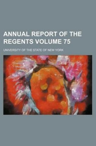Cover of Annual Report of the Regents Volume 75