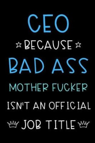 Cover of CEO Because Bad Ass Mother Fucker Isn't An Official Job Title