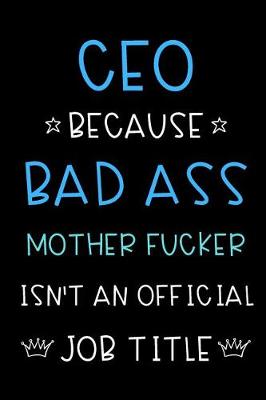 Book cover for CEO Because Bad Ass Mother Fucker Isn't An Official Job Title