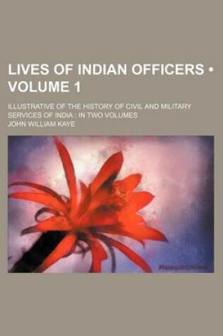 Cover of Lives of Indian Officers (Volume 1 ); Illustrative of the History of Civil and Military Services of India in Two Volumes