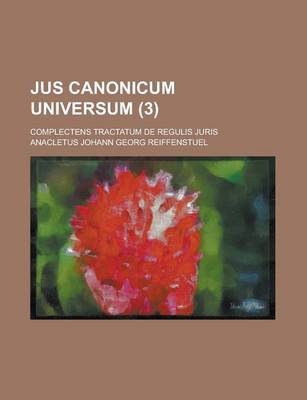 Book cover for Jus Canonicum Universum; Complectens Tractatum de Regulis Juris (3)