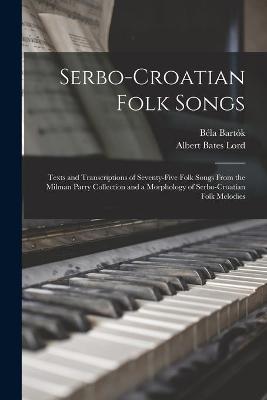 Book cover for Serbo-Croatian Folk Songs; Texts and Transcriptions of Seventy-five Folk Songs From the Milman Parry Collection and a Morphology of Serbo-Croatian Folk Melodies