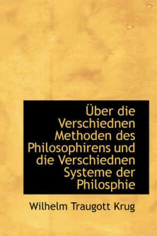 Cover of Uber Die Verschiednen Methoden Des Philosophirens Und Die Verschiednen Systeme Der Philosophie in Rucksicht Ihrer Allgemeinen Gultigkeit.