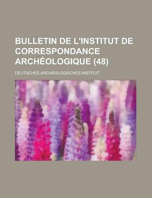 Book cover for Bulletin de L'Institut de Correspondance Archeologique (48)