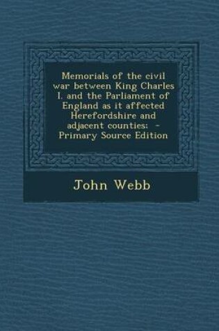 Cover of Memorials of the Civil War Between King Charles I. and the Parliament of England as It Affected Herefordshire and Adjacent Counties;