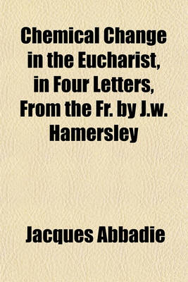 Book cover for Chemical Change in the Eucharist, in Four Letters, from the Fr. by J.W. Hamersley