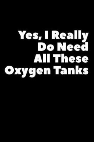 Cover of Yes, I Do Really Do Need All These Oxygen Tanks