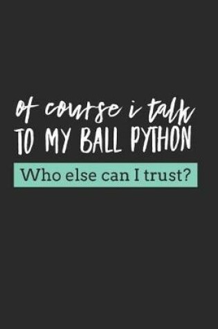 Cover of Of Course I Talk To My Ball Python Who Else Can I Trust