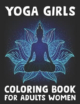 Book cover for Yoga Girls Coloring Book For Adults Women