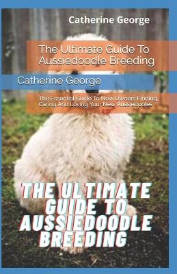 Book cover for The Ultimate Guide To Aussiedoodle Breeding