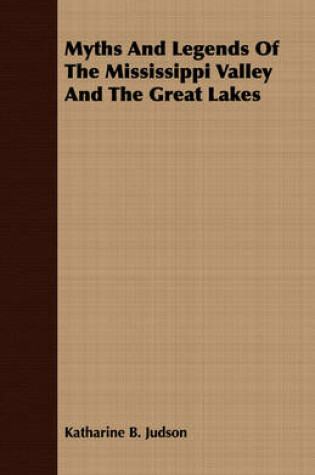 Cover of Myths And Legends Of The Mississippi Valley And The Great Lakes