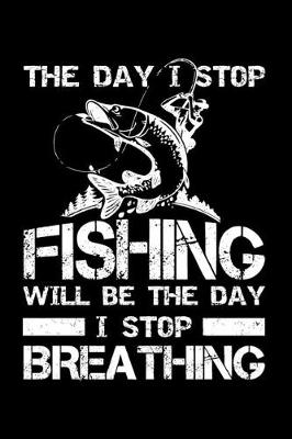 Book cover for The Day I Stop Fishing Will be The Day I Stop Breathing