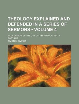Book cover for Theology Explained and Defended in a Series of Sermons (Volume 4 ); Wizh Memoir of the Life of the Author, and a Portrait