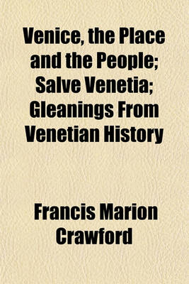 Book cover for Venice, the Place and the People (Volume 1); Salve Venetia Gleanings from Venetian History