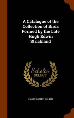 Book cover for A Catalogue of the Collection of Birds Formed by the Late Hugh Edwin Strickland