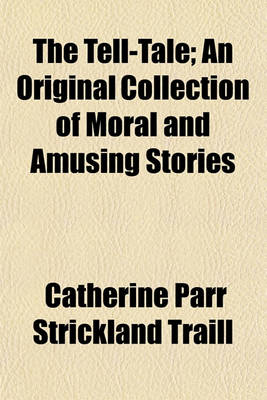 Book cover for The Tell-Tale; An Original Collection of Moral and Amusing Stories