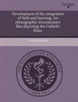 Book cover for Development of the Integration of Faith and Learning: An Ethnographic Documentary Film Depicting the Catholic Mass