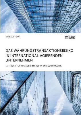 Book cover for Das Währungstransaktionsrisiko in international agierenden Unternehmen. Leitfaden für Finanzen, Treasury und Controlling