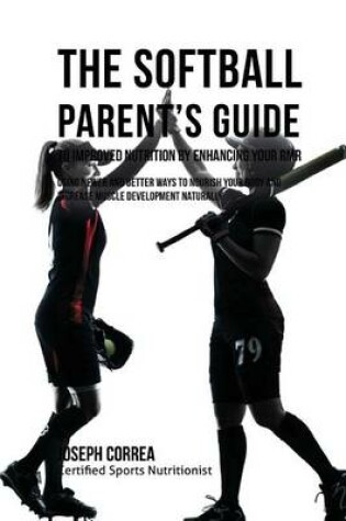 Cover of The Softball Parent's Guide to Improved Nutrition by Enhancing Your RMR