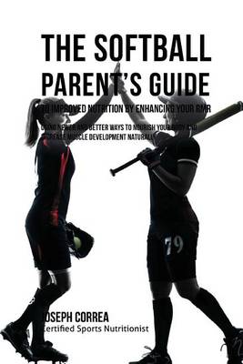 Book cover for The Softball Parent's Guide to Improved Nutrition by Enhancing Your RMR