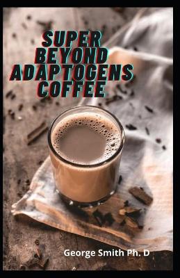 Book cover for Super Beyond Adaptogens Coffee