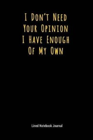 Cover of I Don't Need Your Opinion I Have Enough of My Own