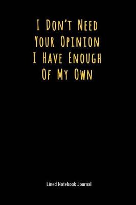 Book cover for I Don't Need Your Opinion I Have Enough of My Own
