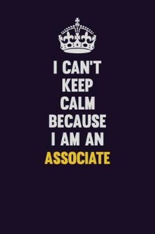 Cover of I can't Keep Calm Because I Am An Associate