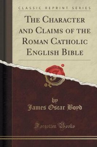 Cover of The Character and Claims of the Roman Catholic English Bible (Classic Reprint)